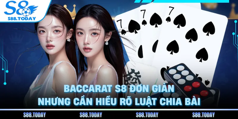 Baccarat S8 đơn giản nhưng cần hiểu rõ luật chia bài