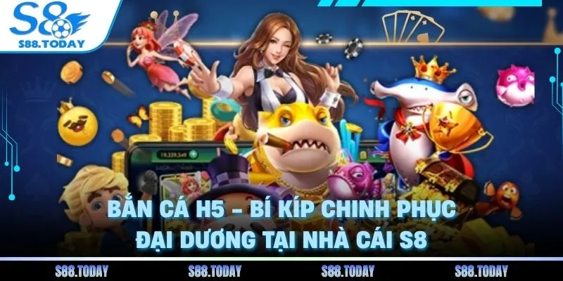 Bắn Cá H5 - Bí Kíp Chinh Phục Đại Dương Tại Nhà Cái S8