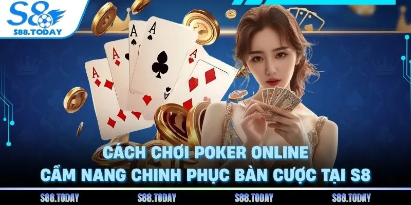 Cách Chơi Poker Online - Cẩm Nang Chinh Phục Bàn Cược Tại S8 1 Cách Chơi Poker Online - Cẩm Nang Chinh Phục Bàn Cược Tại S8