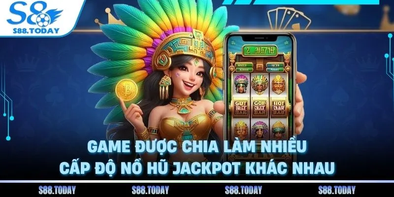 Game được chia làm nhiều cấp độ Nổ hũ jackpot khác nhau