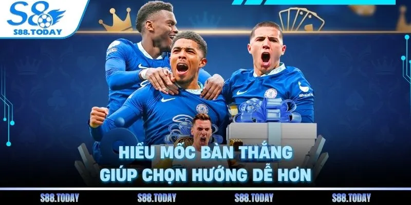 Hiểu mốc bàn thắng giúp chọn hướng dễ hơn