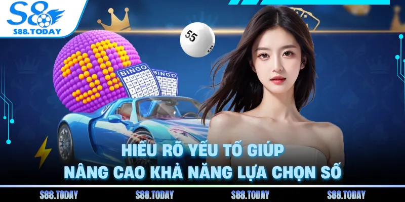 Hiểu rõ yếu tố giúp nâng cao khả năng lựa chọn số
