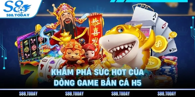Khám phá sức hot của dòng game bắn cá H5