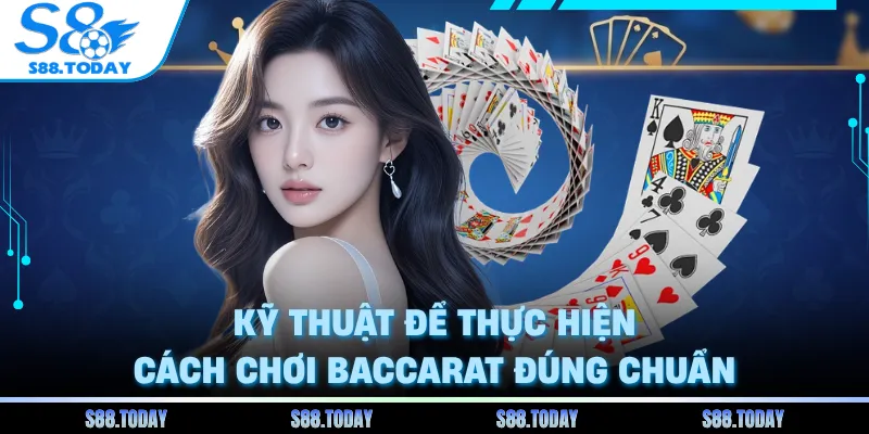Kỹ thuật để thực hiện cách chơi baccarat đúng chuẩn