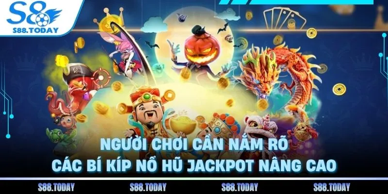 Người chơi cần nắm rõ các bí kíp nổ hũ jackpot nâng cao