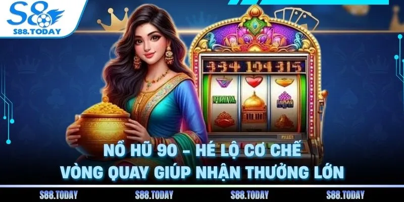 Nổ Hũ 90 - Hé Lộ Cơ Chế Vòng Quay Giúp Nhận Thưởng Lớn