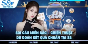 Soi Cầu Miền Bắc - Chiến Thuật Dự Đoán Kết Quả Chuẩn Tại S8