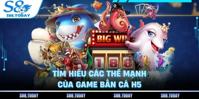 Tìm hiểu các thế mạnh của game bắn cá h5